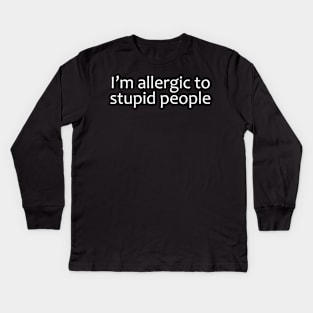 I'm Allergic To Stupid People Kids Long Sleeve T-Shirt